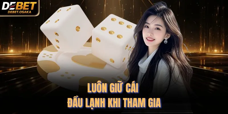 Kinh Nghiệm Chơi Tài Xỉu - 5 Tuyệt Chiêu Thắng Lớn Tại Debet 4 Luôn giữ cái đầu lạnh khi tham gia